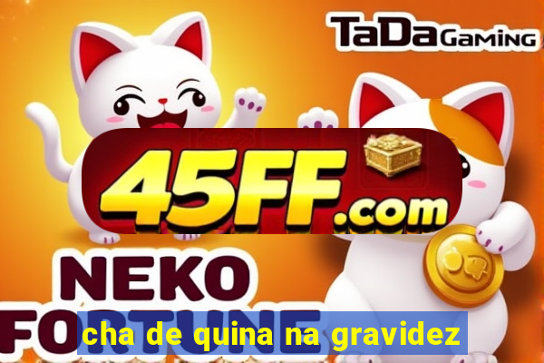 cha de quina na gravidez